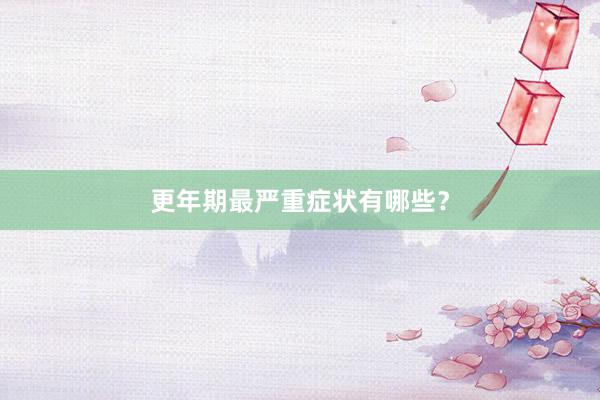 更年期最严重症状有哪些？