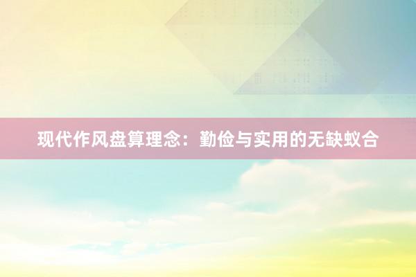 现代作风盘算理念：勤俭与实用的无缺蚁合