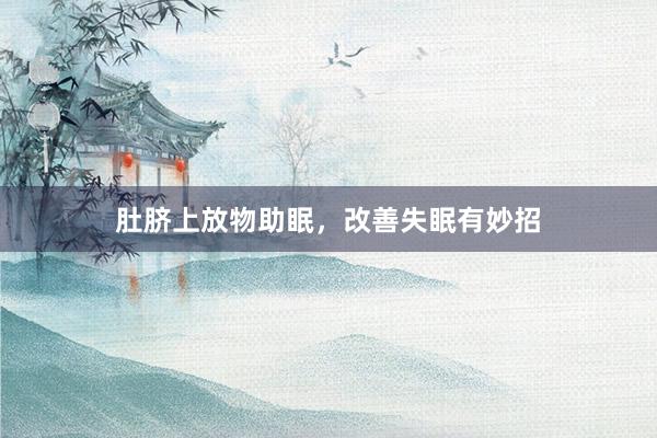 肚脐上放物助眠，改善失眠有妙招