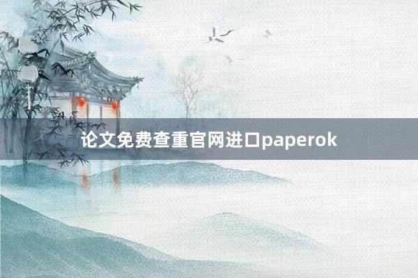 论文免费查重官网进口paperok